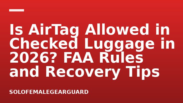 Is AirTag Allowed in Checked Luggage in 2026? FAA Rules and Recovery Tips
